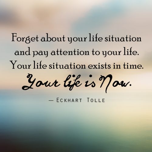 Forget About Your Life Situation by Eckhart Tolle