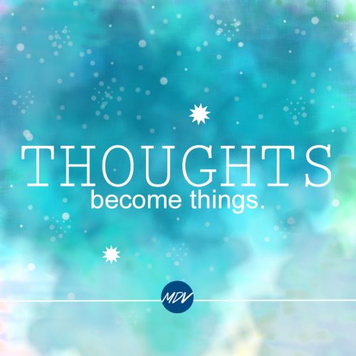 Thoughts Become Things